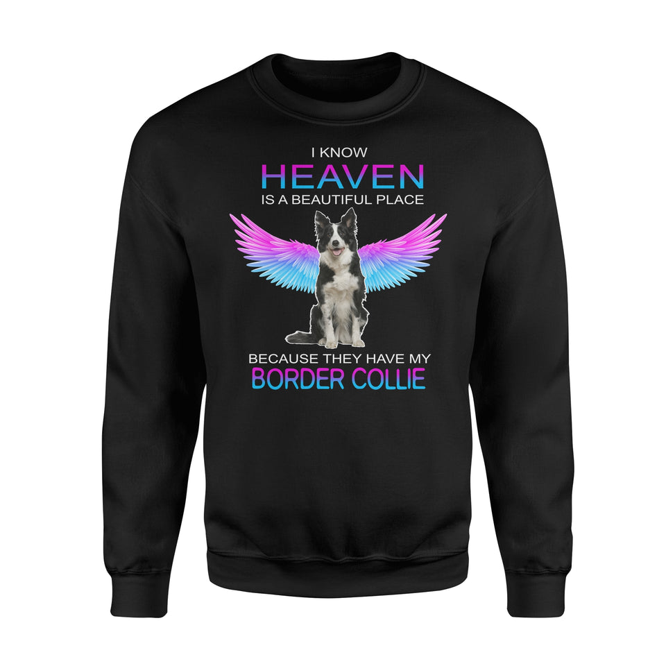 I Know Heaven Is A Beautiful Place Because They Have My Border Collie Dog Angel Apparel Clothing T-Shirt - Standard Fleece Sweatshirt I Know Heaven Is A Beautiful Place Because They Have My Border Collie Dog Angel Apparel Clothing T-Shirt - Standard Fleece Sweatshirt - Vegamart.com