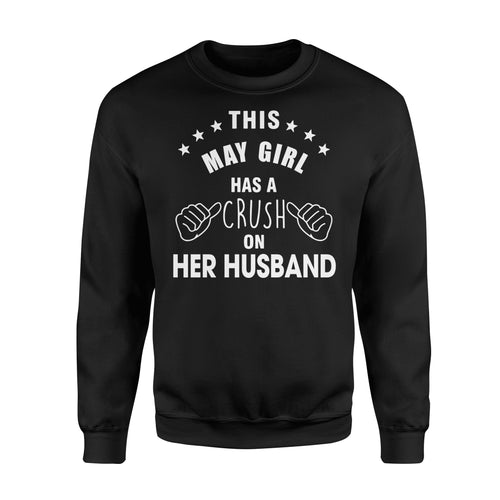 This May Girl Has A Crush On Her Husband Birthday Amazing Funny Gift Apparel Clothing T-Shirt - Standard Fleece Sweatshirt This May Girl Has A Crush On Her Husband Birthday Amazing Funny Gift Apparel Clothing T-Shirt - Standard Fleece Sweatshirt - Vegamart.com